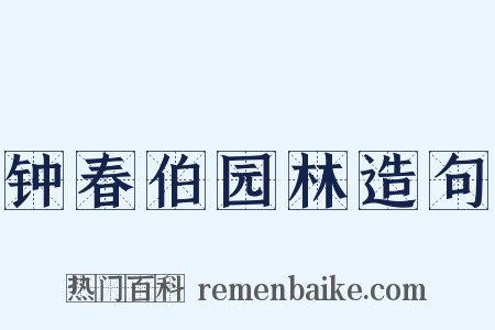 钟春伯园林造句是什么意思的图片
